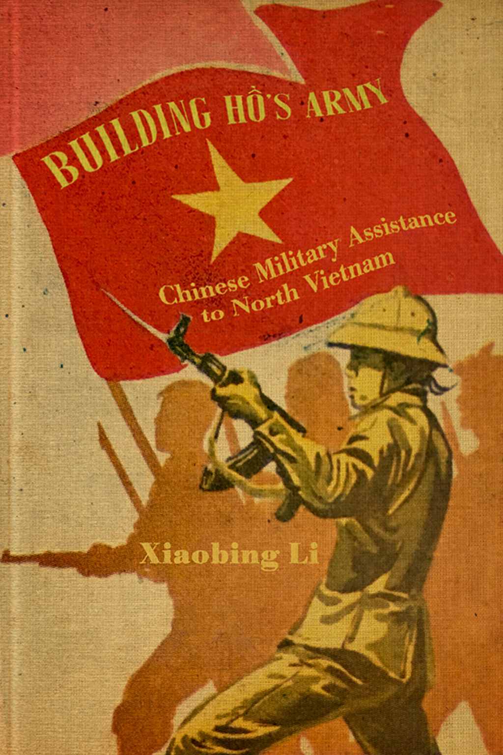 Building Ho’s Army Chinese Military Assistance to North Vietnam