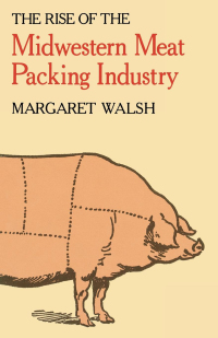 صورة الغلاف: The Rise of the Midwestern Meat Packing Industry 9780813155296