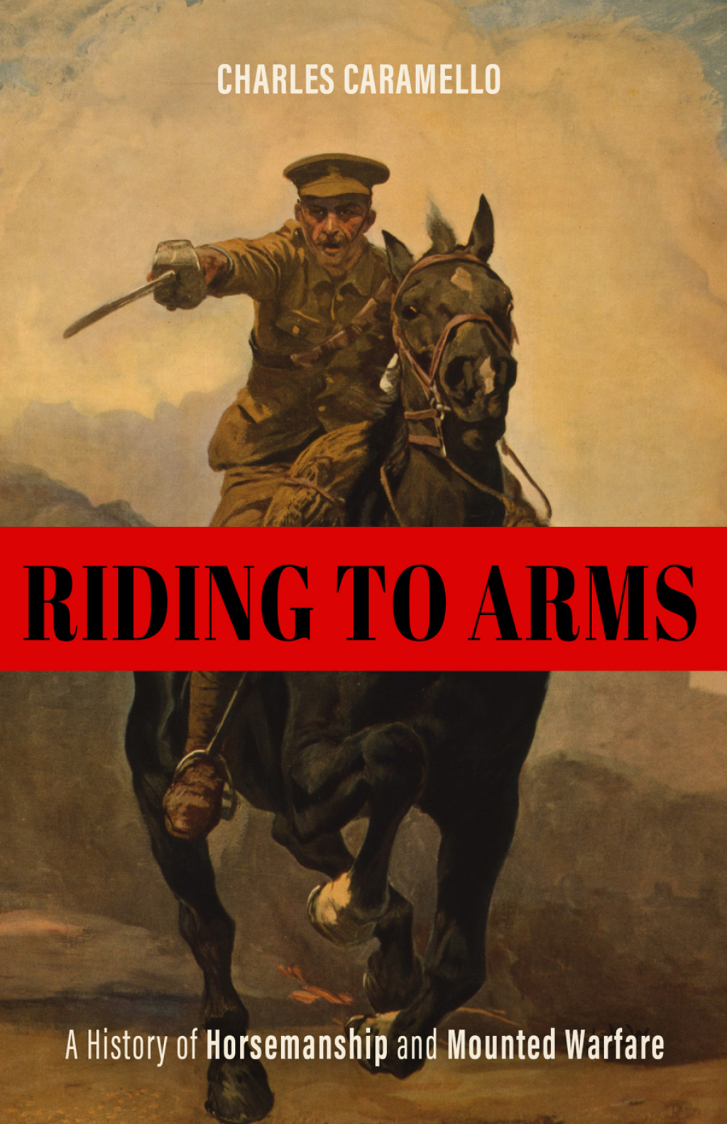 Riding to Arms A History of Horsemanship and Mounted Warfare