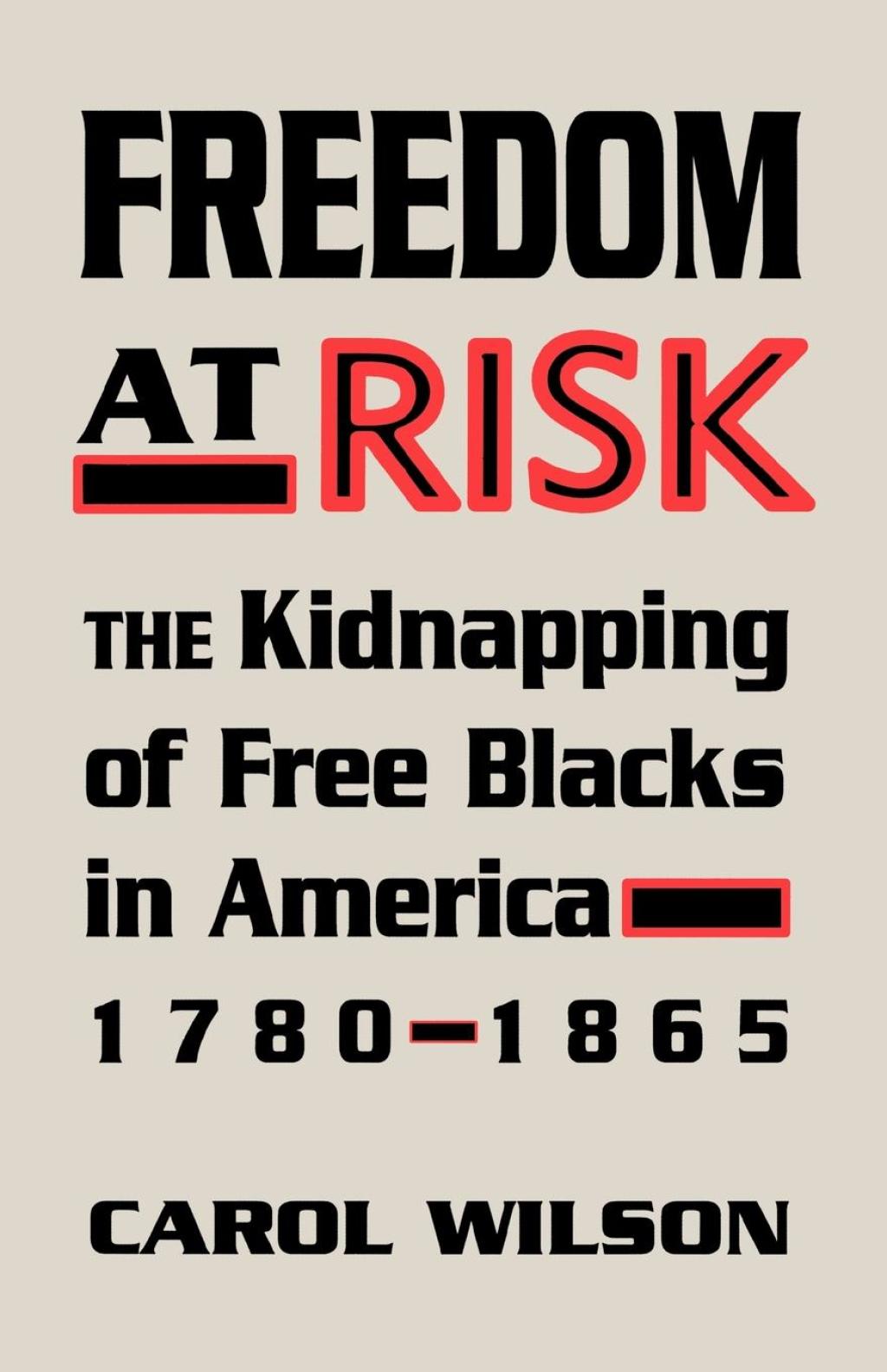 Freedom at Risk The Kidnapping of Free Blacks in America, 1780-1865