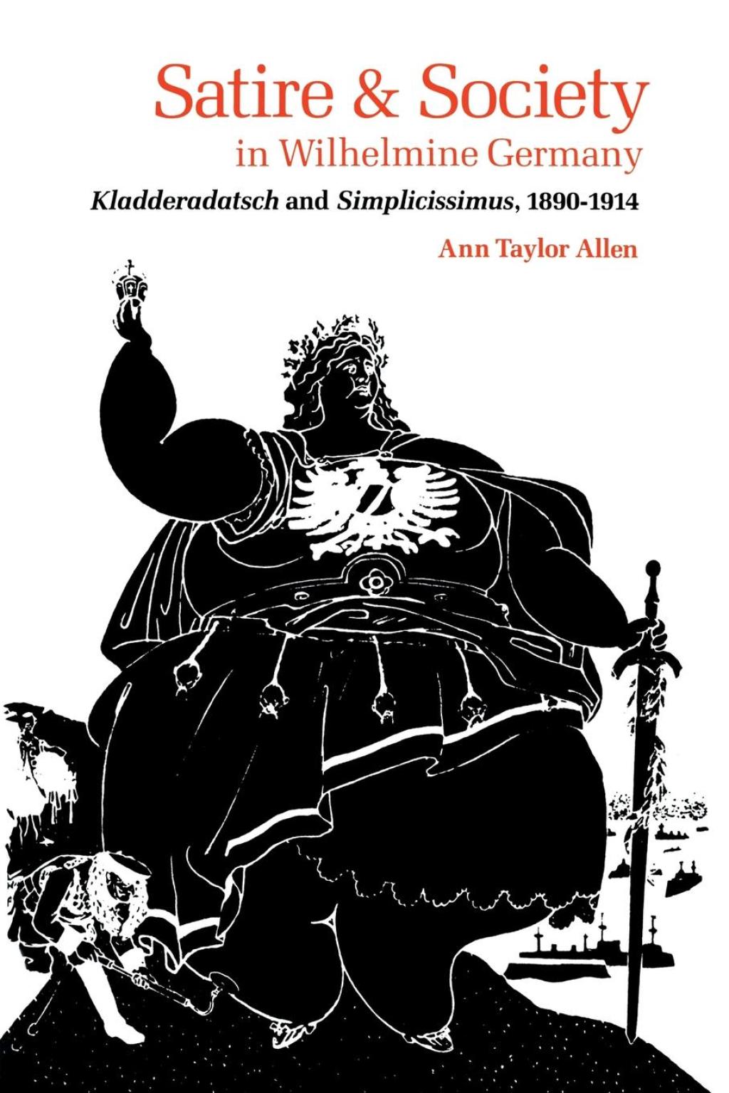 Satire and Society in Wilhelmine Germany Kladderadatsch and Simplicissimus, 1890–1914
