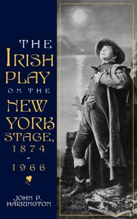 صورة الغلاف: The Irish Play on the New York Stage, 1874-1966 9780813120331