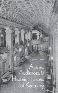 Omslagafbeelding: Actors, Audiences, and Historic Theaters of Kentucky 9780813121628