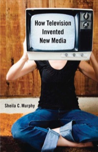 表紙画像: How Television Invented New Media 9780813550046