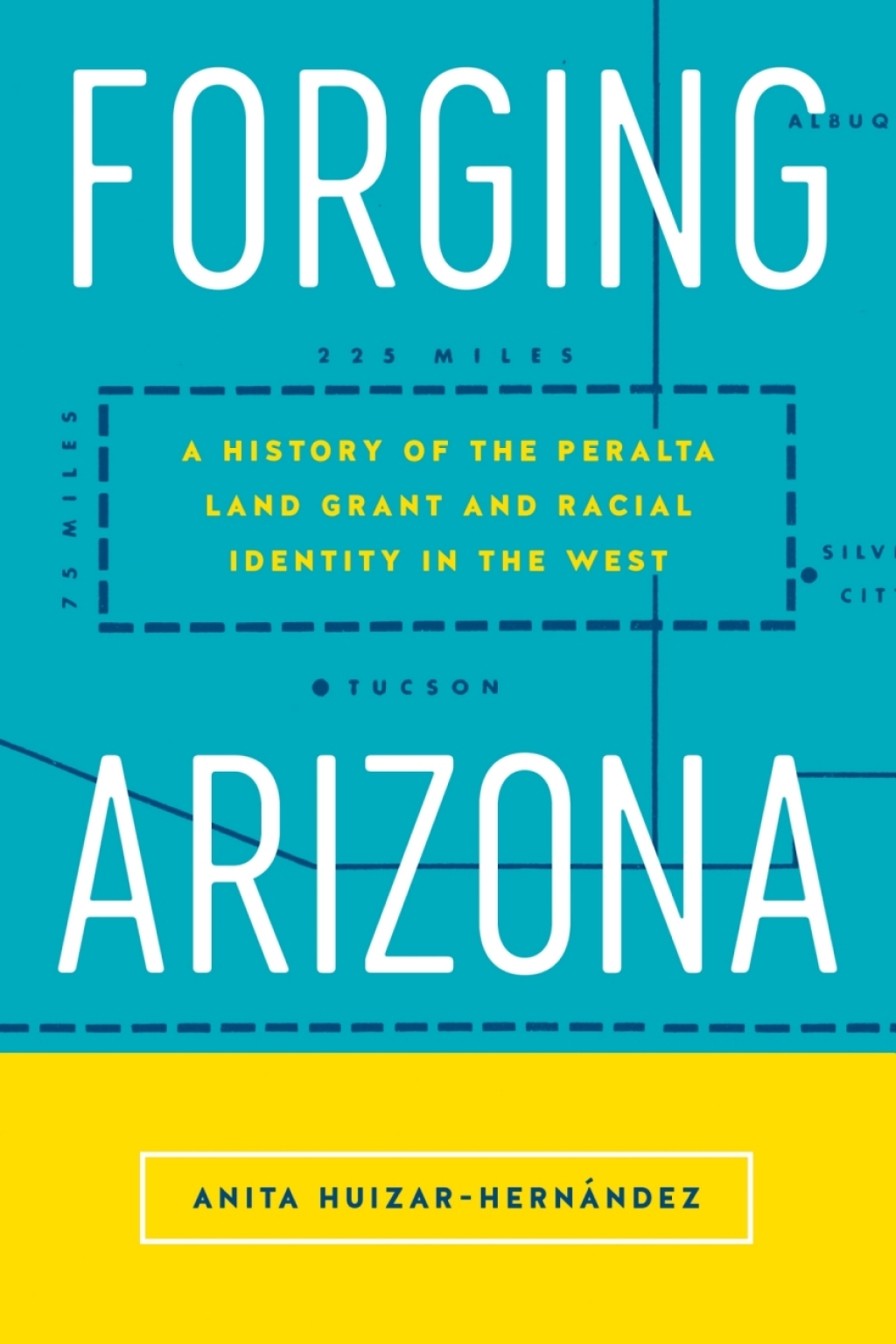 Forging Arizona A History of the Peralta Land Grant and Racial Identity in the West