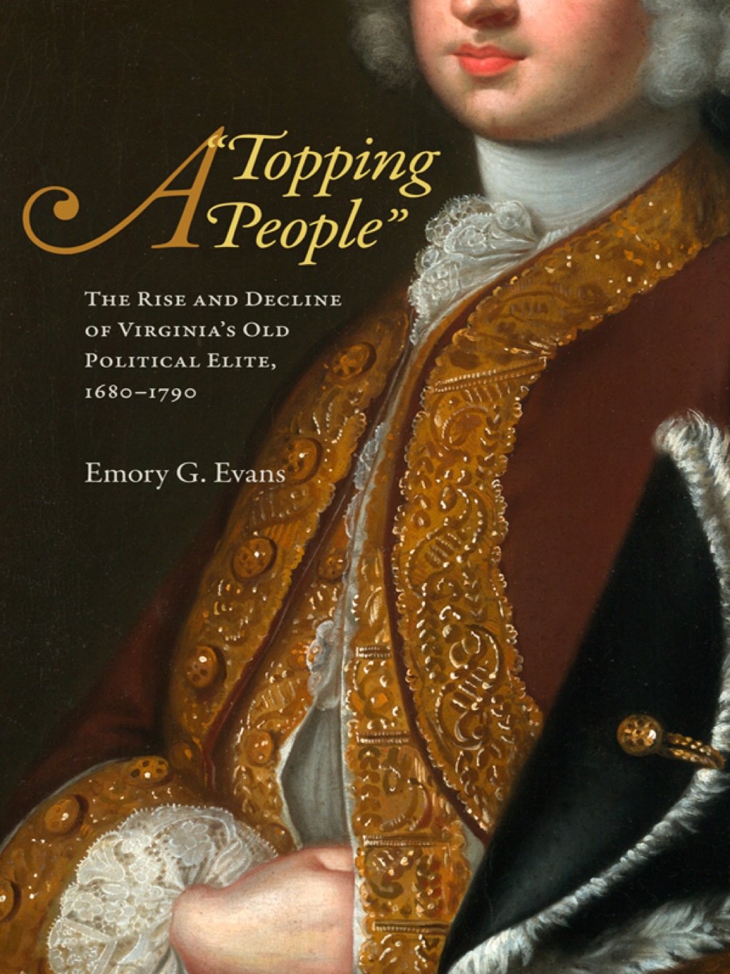 A “Topping People” The Rise and Decline of Virginia’s Old Political Elite, 1680-1790