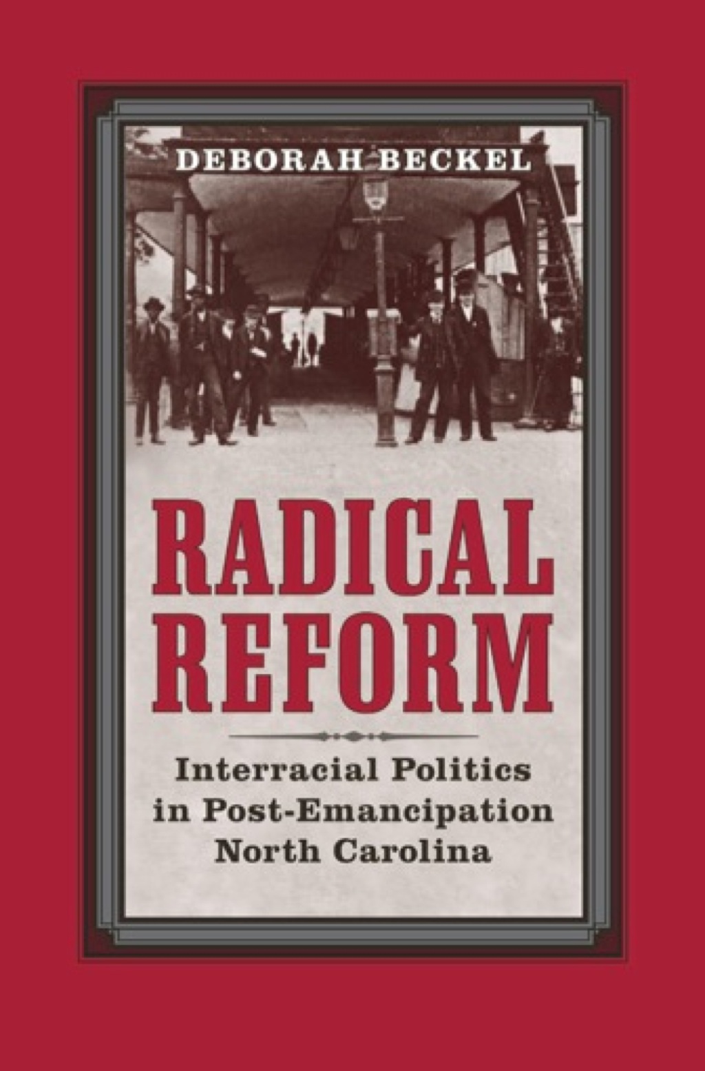 Radical Reform Interracial Politics in Post-Emancipation North Carolina