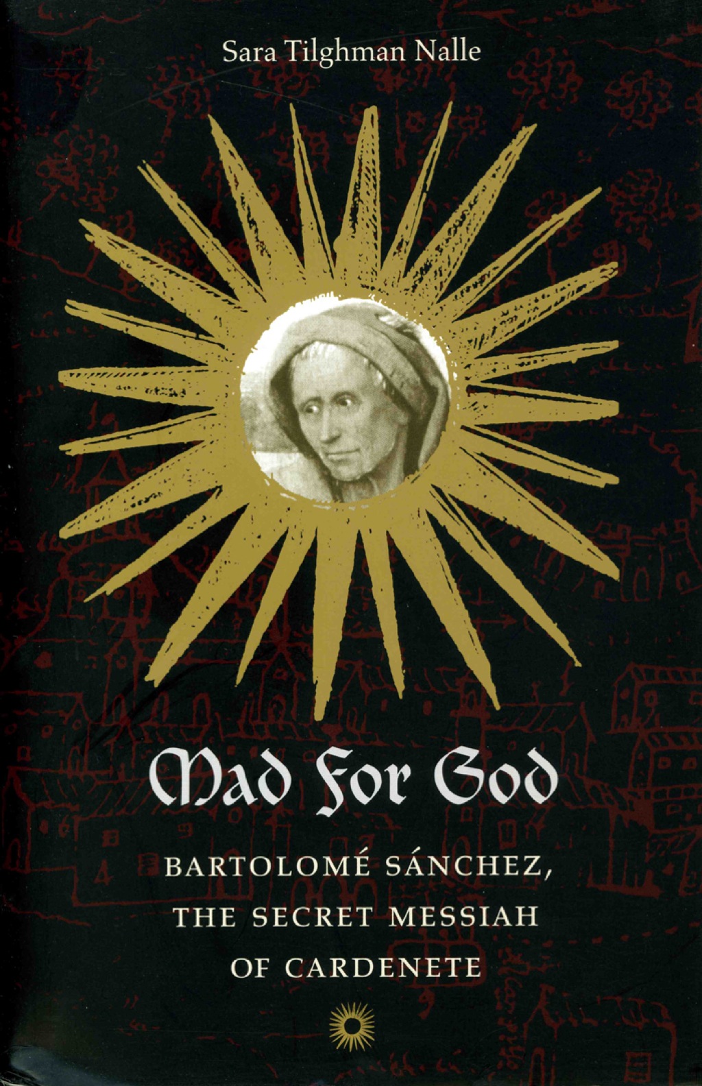 Mad for God Bartolome Sanchez, the Secret Messiah of Cardenete