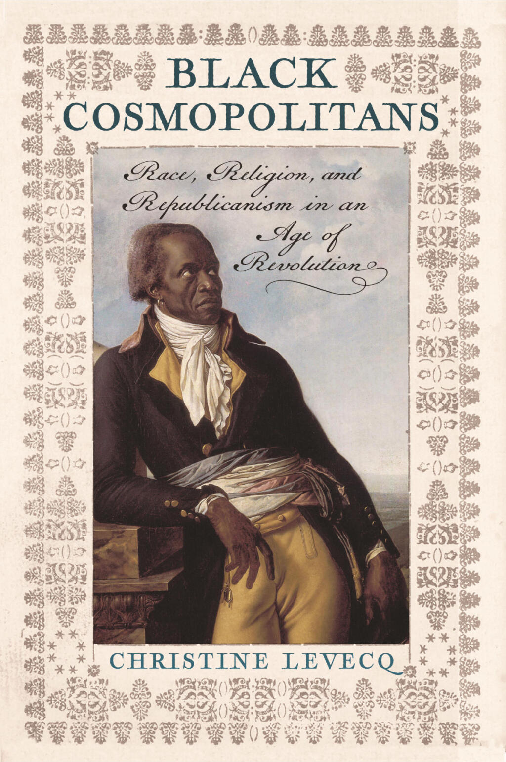 Black Cosmopolitans Race, Religion, and Republicanism in an Age of Revolution 1st Edition