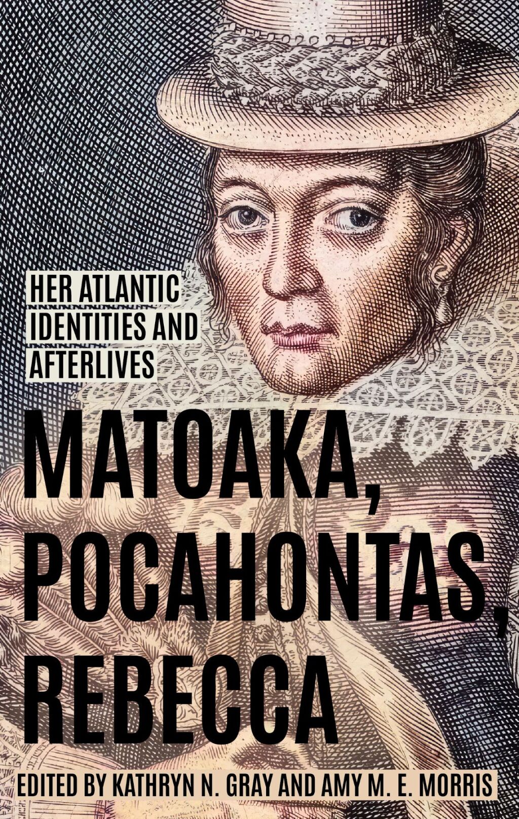 Matoaka, Pocahontas, Rebecca Her Atlantic Identities and Afterlives