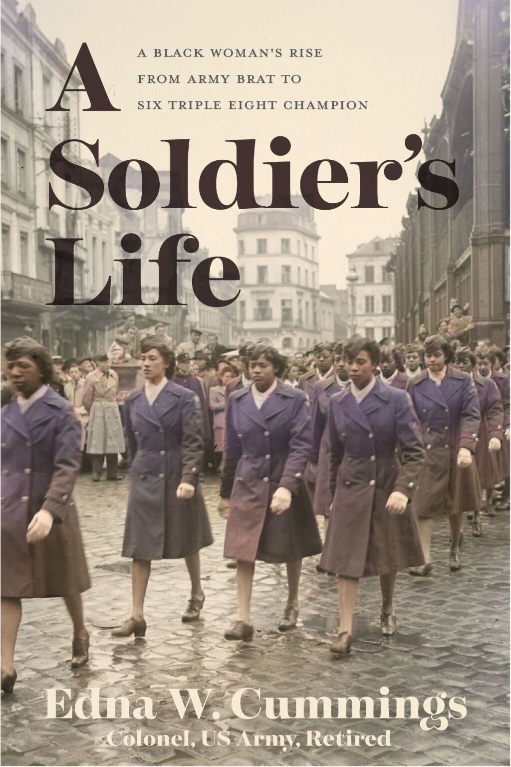A Soldier’s Life A Black Woman’s Rise from Army Brat to Six Triple Eight Champion