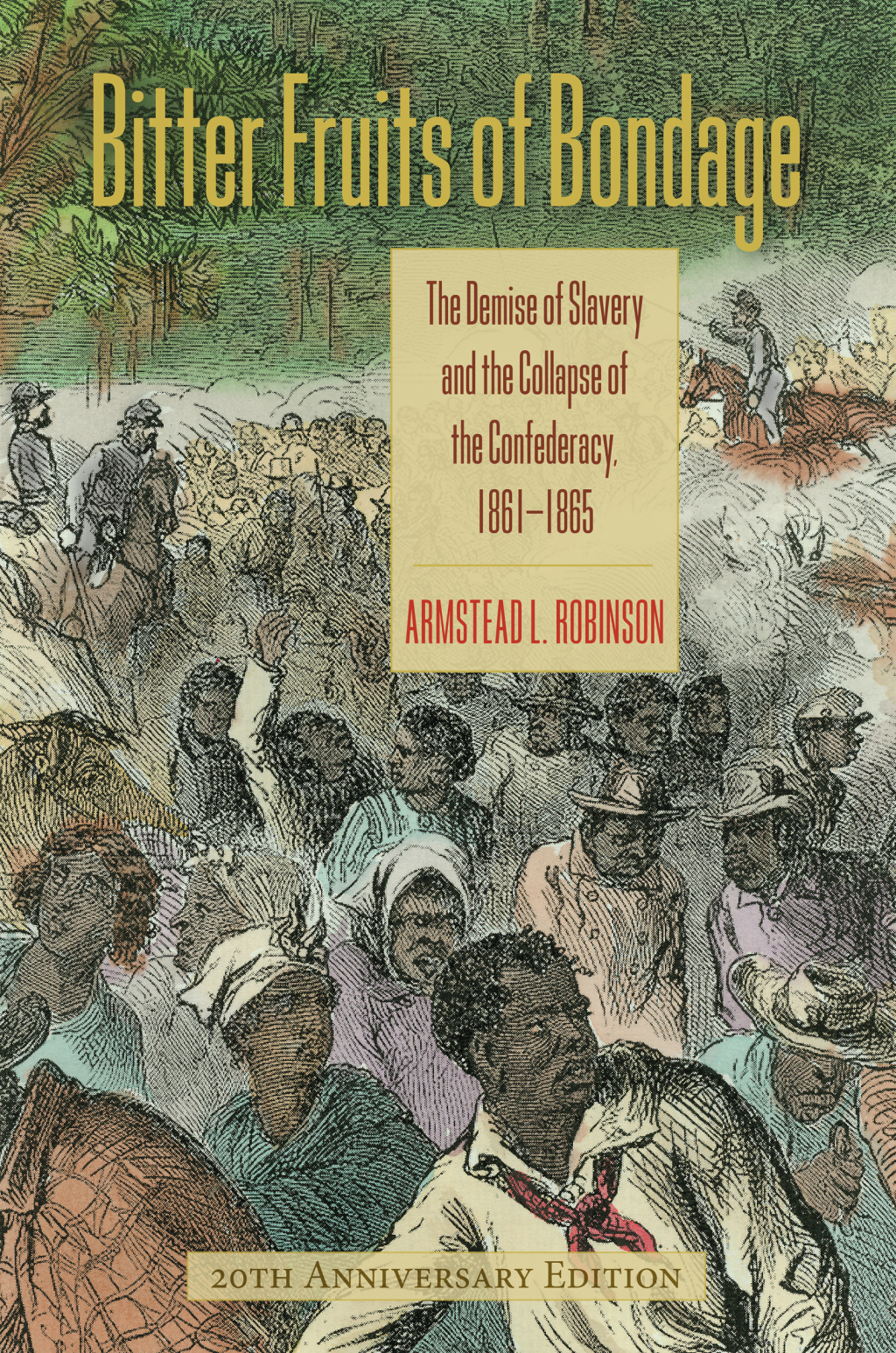 Bitter Fruits of Bondage The Demise of Slavery and the Collapse of the Confederacy, 1861–1865