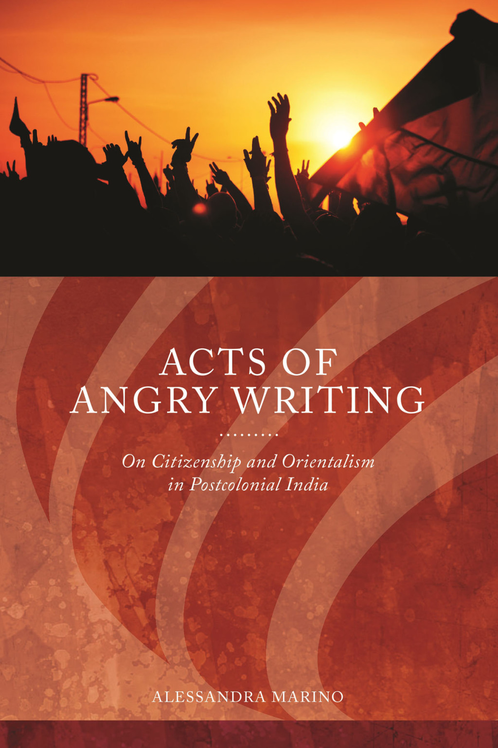 Acts of Angry Writing On Citizenship and Orientalism in Postcolonial India