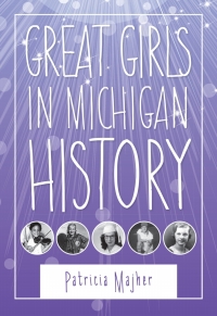 Omslagafbeelding: Great Girls in Michigan History 9780814340738