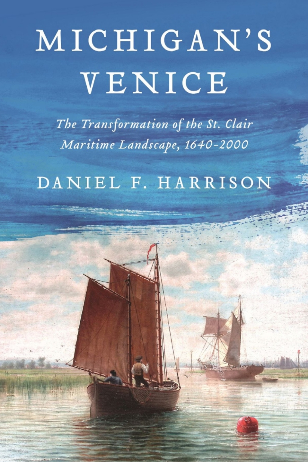 Michigan’s Venice The Transformation of the St. Clair Maritime Landscape, 1640–2000