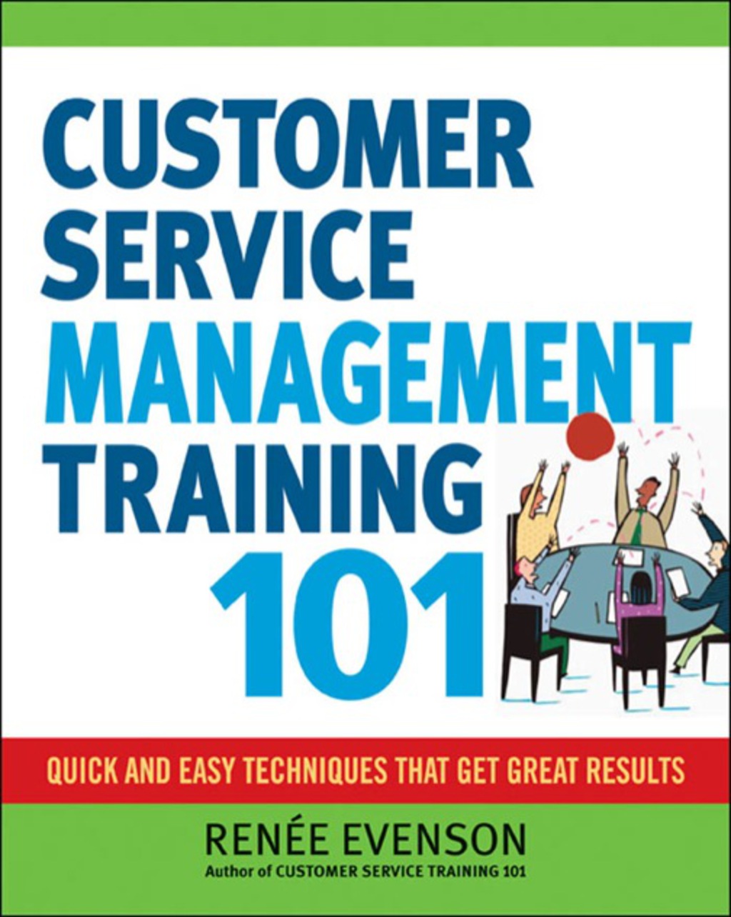 Customer Service Management Training 101 Quick and Easy Techqniues That Get Great Results 1st Edition