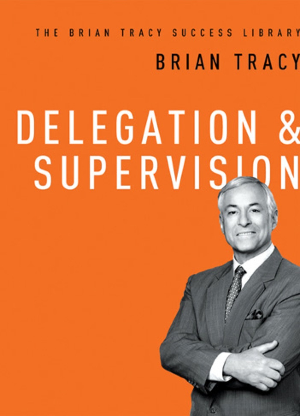 Delegation & Supervision (The Brian Tracy Success Library) 1st Edition