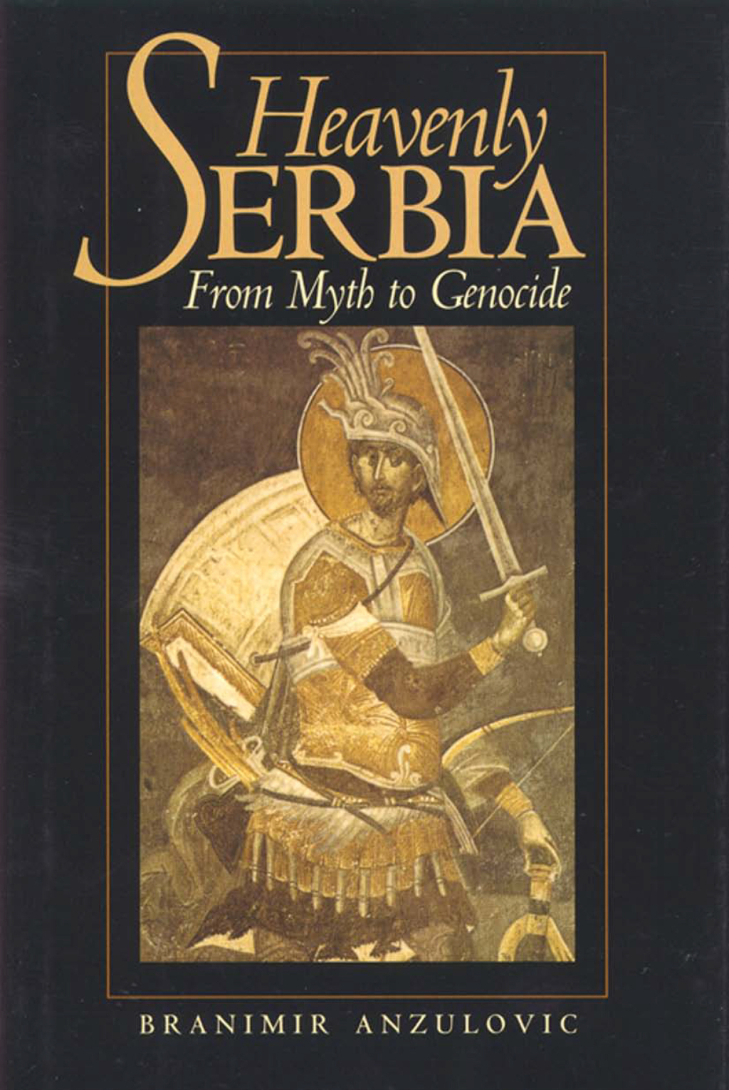 Heavenly Serbia From Myth to Genocide