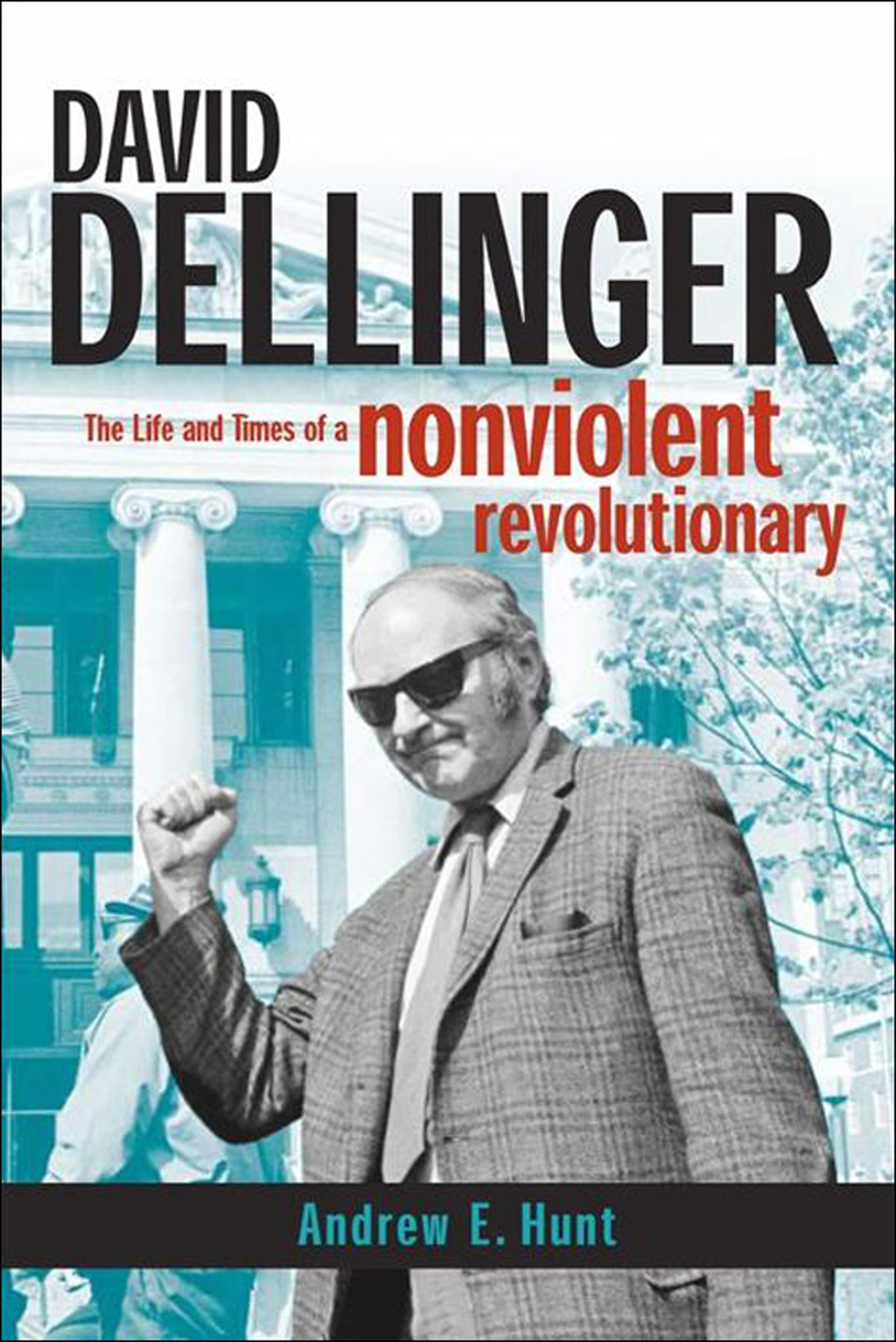 David Dellinger The Life and Times of a Nonviolent Revolutionary