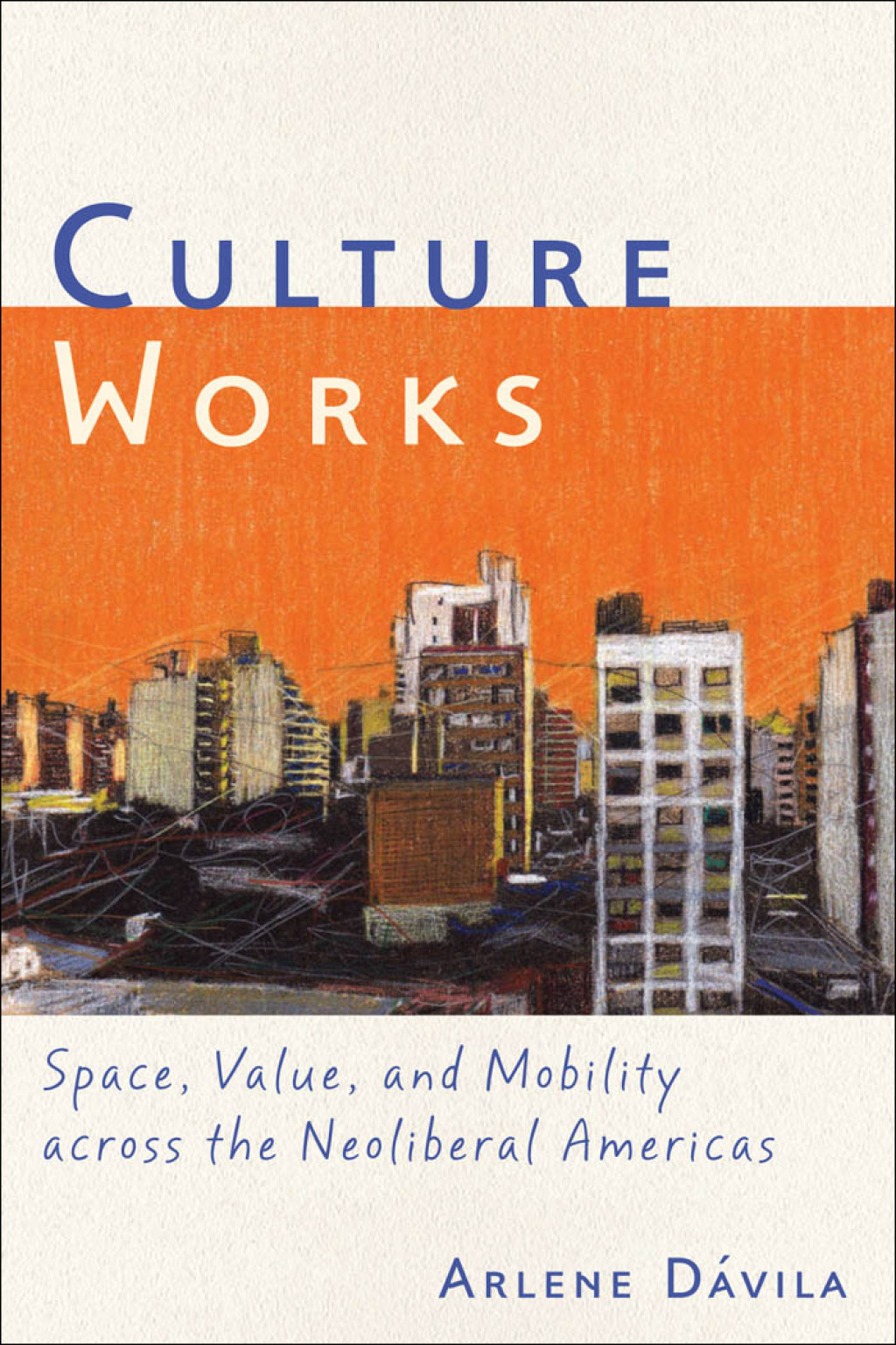 Culture Works Space, Value, and Mobility Across the Neoliberal Americas