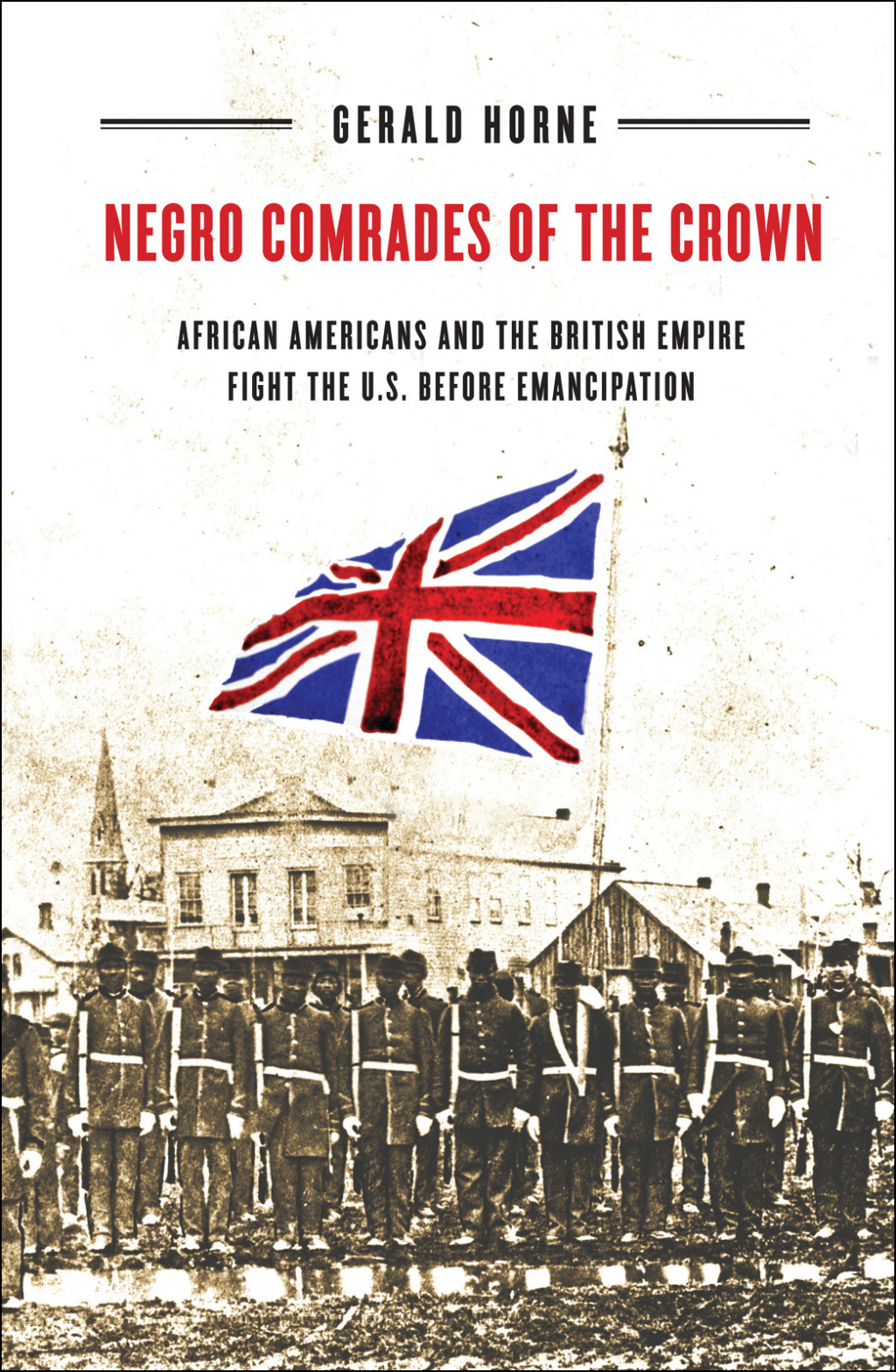 Negro Comrades of the Crown African Americans and the British Empire Fight the U.S. Before Emancipation