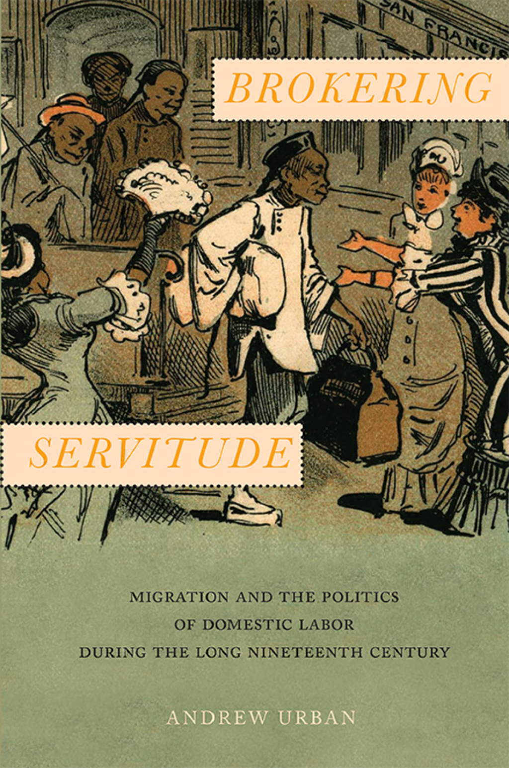 Brokering Servitude Migration and the Politics of Domestic Labor during the Long Nineteenth Century