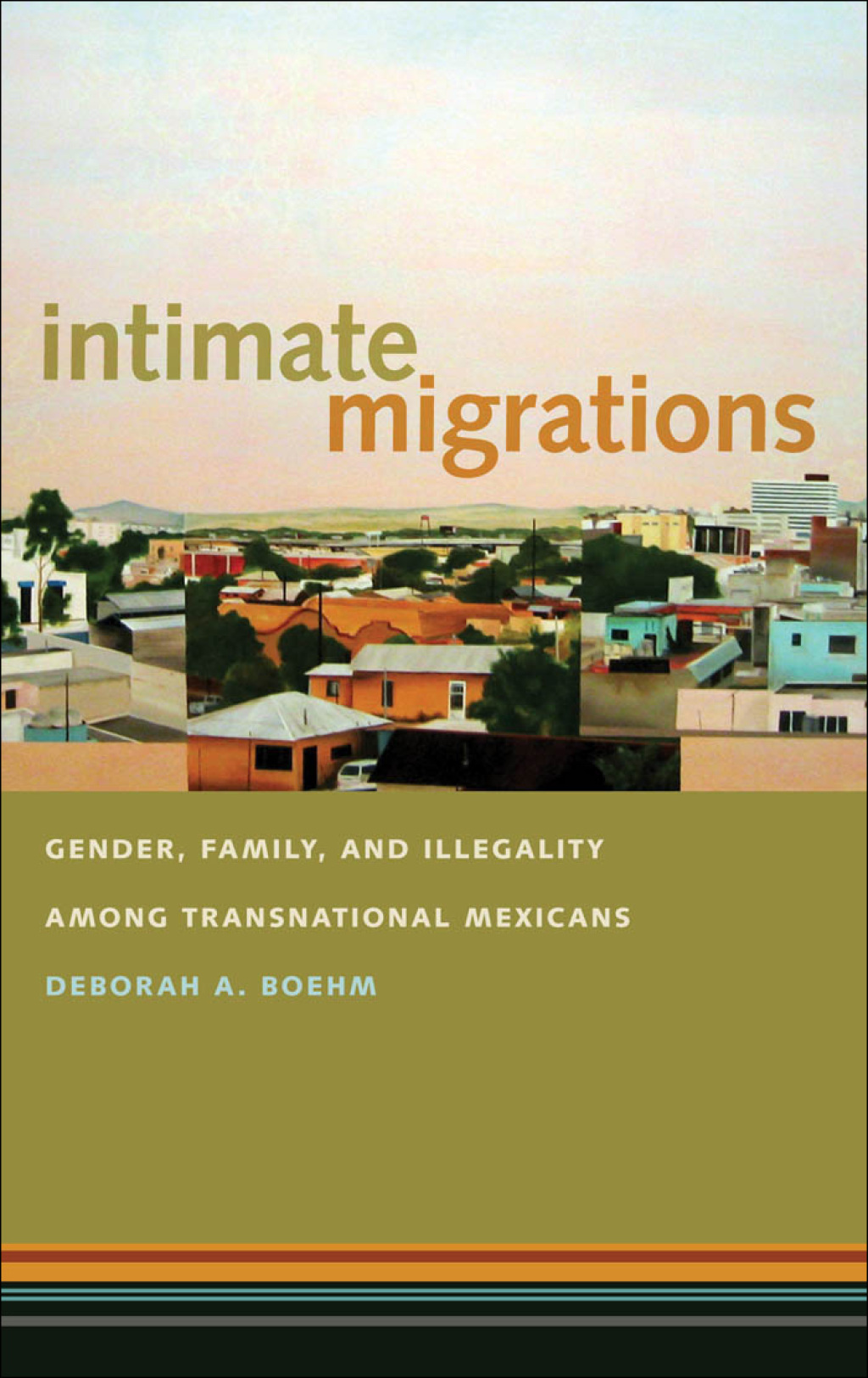 Intimate Migrations Gender, Family, and Illegality among Transnational Mexicans