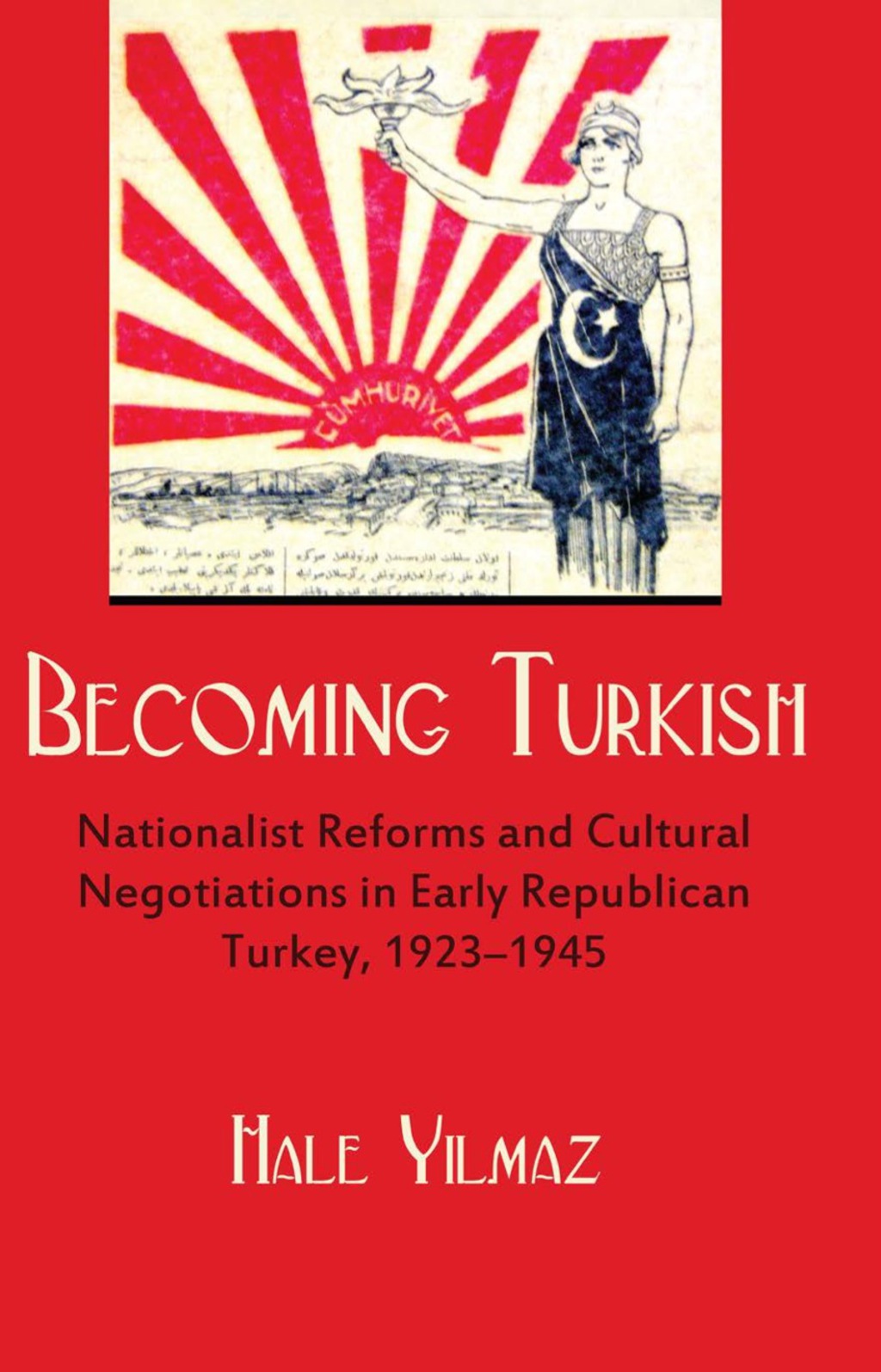 Becoming Turkish Nationalist Reforms and Cultural Negotiations in Early Republican Turkey 1923-1945