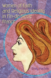 Cover image: Women of Faith and Religious Identity in Fin-de-Siècle France 9780815631163
