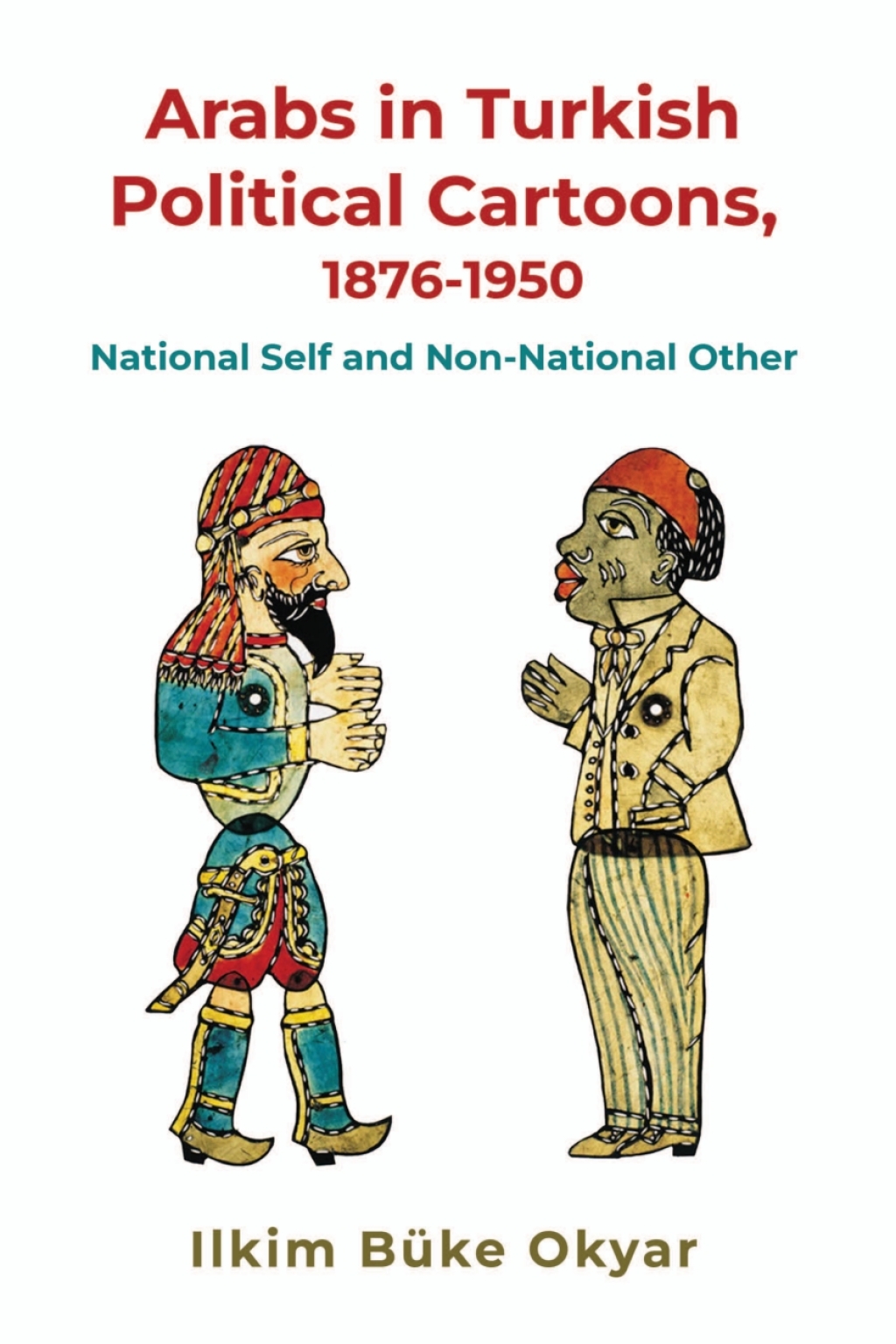 Arabs in Turkish Political Cartoons, 1876-1950 National Self and Non-National Other
