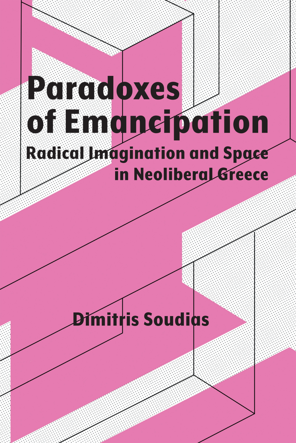 Paradoxes of Emancipation Radical Imagination and Space in Neoliberal Greece