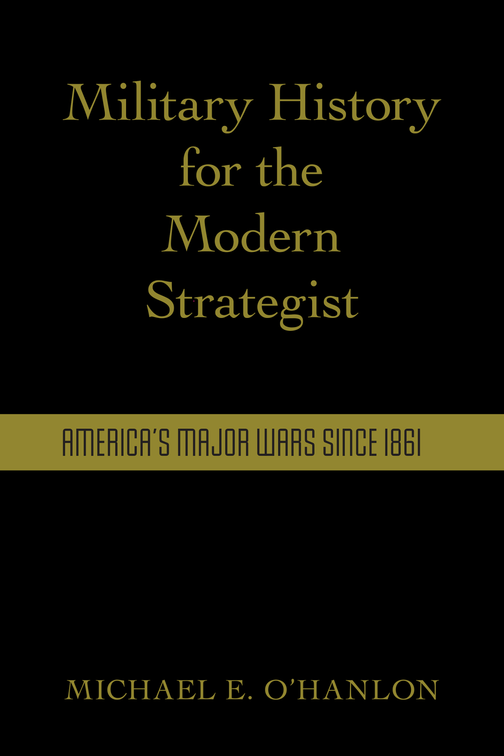 Military History for the Modern Strategist America’s Major Wars Since 1861