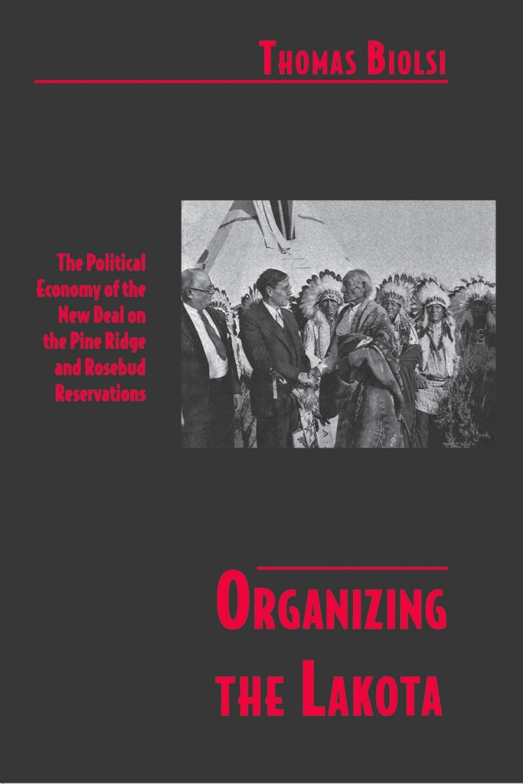 Organizing the Lakota The Political Economy of the New Deal on the Pine Ridge and Rosebud Reservations