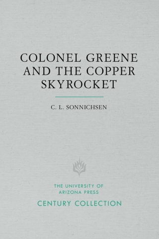 Imagen de portada: Colonel Greene and the Copper Skyrocket: The Spectacular Rise and Fall of William Cornell Greene 9780816504299