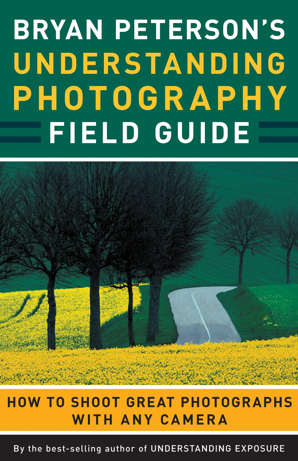 Bryan Peterson’s Understanding Photography Field Guide How to Shoot Great Photographs with Any Camera