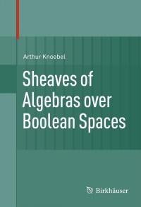 Cover image: Sheaves of Algebras over Boolean Spaces 9780817642181