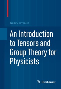 Cover image: An Introduction to Tensors and Group Theory for Physicists 9780817647148