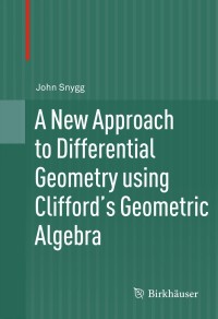 صورة الغلاف: A New Approach to Differential Geometry using Clifford's Geometric Algebra 9780817682828