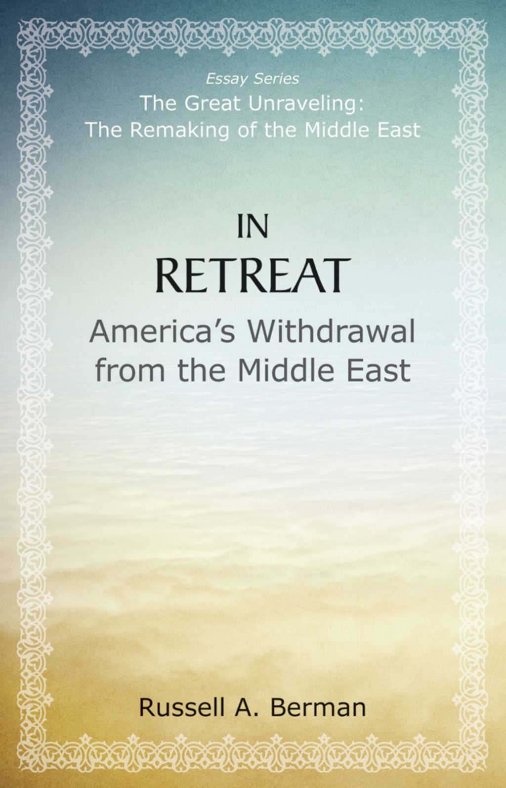 In Retreat America’s Withdrawal from the Middle East 1st Edition