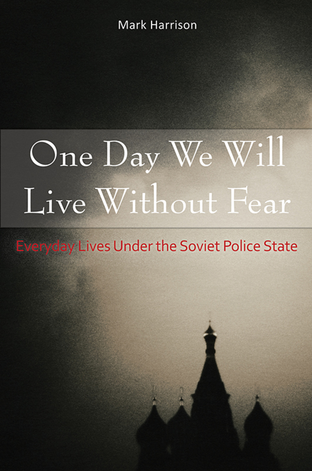 One Day We Will Live Without Fear Everyday Lives Under the Soviet Police State 1st Edition