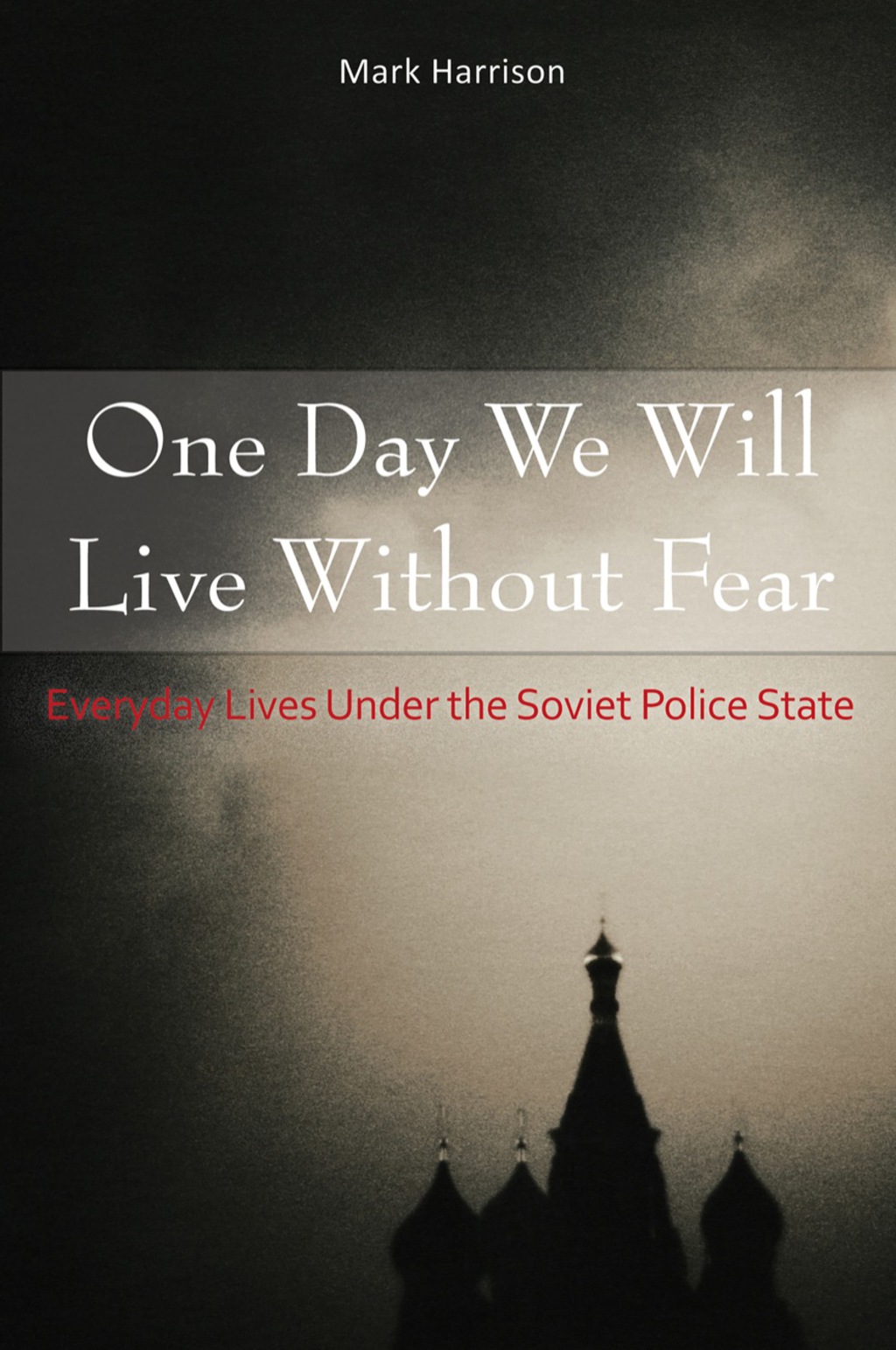 One Day We Will Live Without Fear: Everyday Lives Under the Soviet Police State 1st Edition