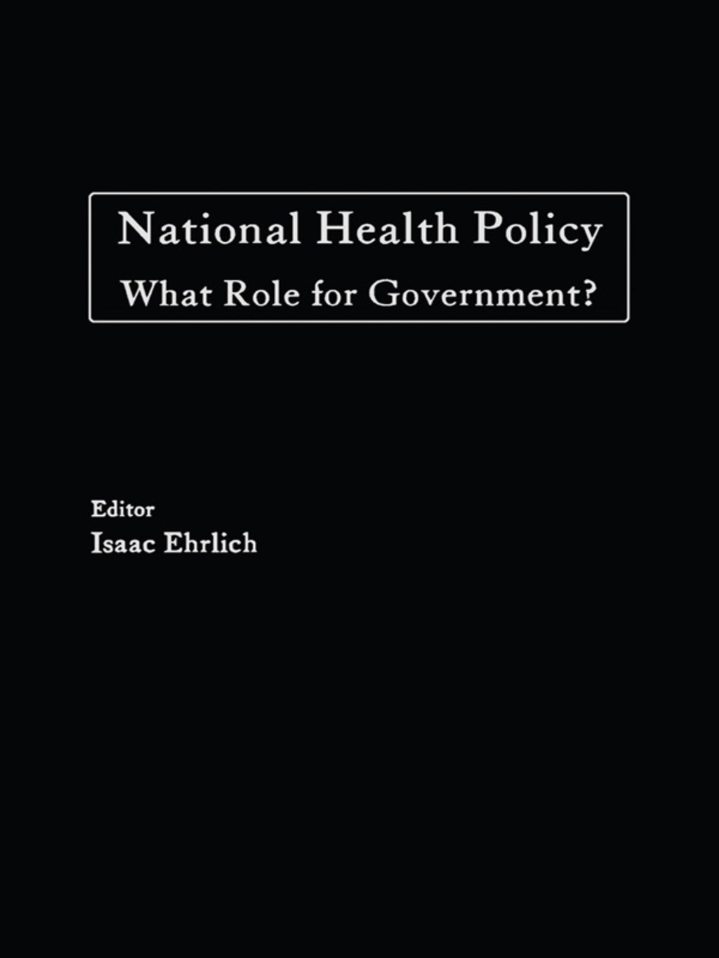 National Health Policy What Role for Government? 1st Edition