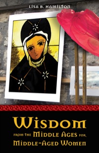 Imagen de portada: Wisdom from the Middle Ages for Middle-Aged Women 9780819222374