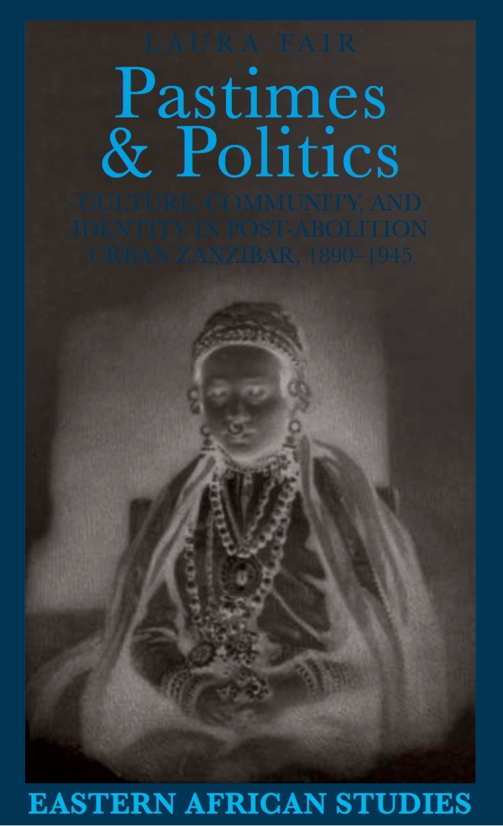 Pastimes and Politics Culture, Community, and Identity in Post-Abolition Urban Zanzibar, 1890–1945 1st Edition