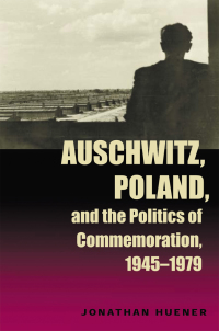 Imagen de portada: Auschwitz, Poland, and the Politics of Commemoration, 1945–1979 1st edition 9780821415061