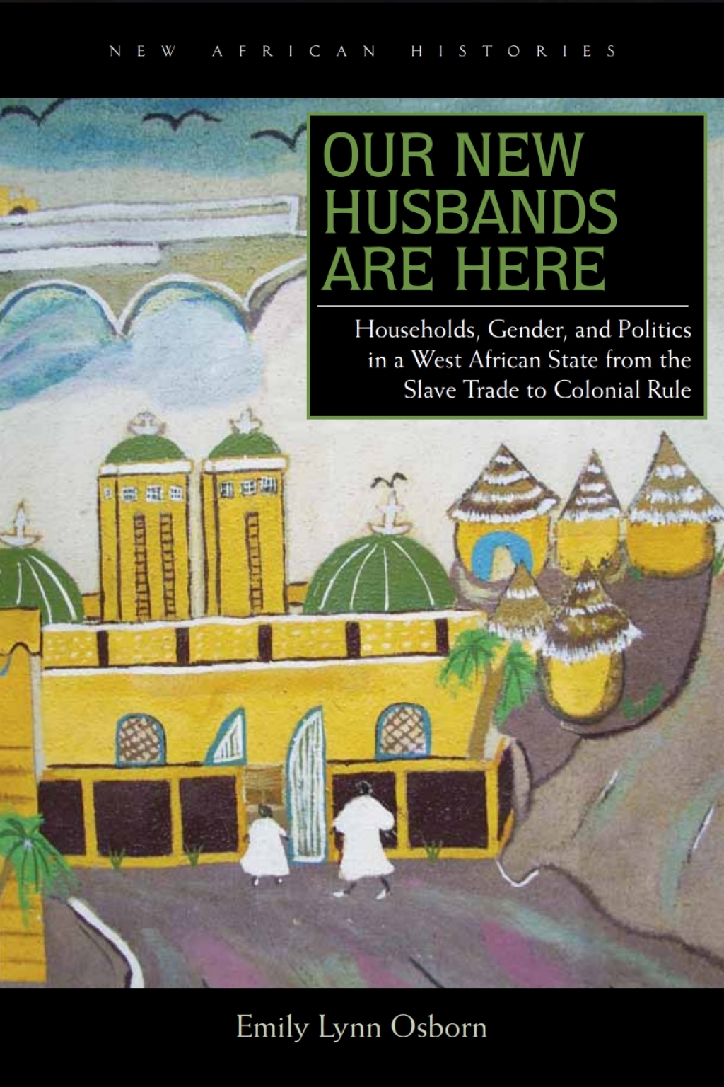 Our New Husbands Are Here Households, Gender, and Politics in a West African State from the Slave Trade to Colonial Rule 1st Edition