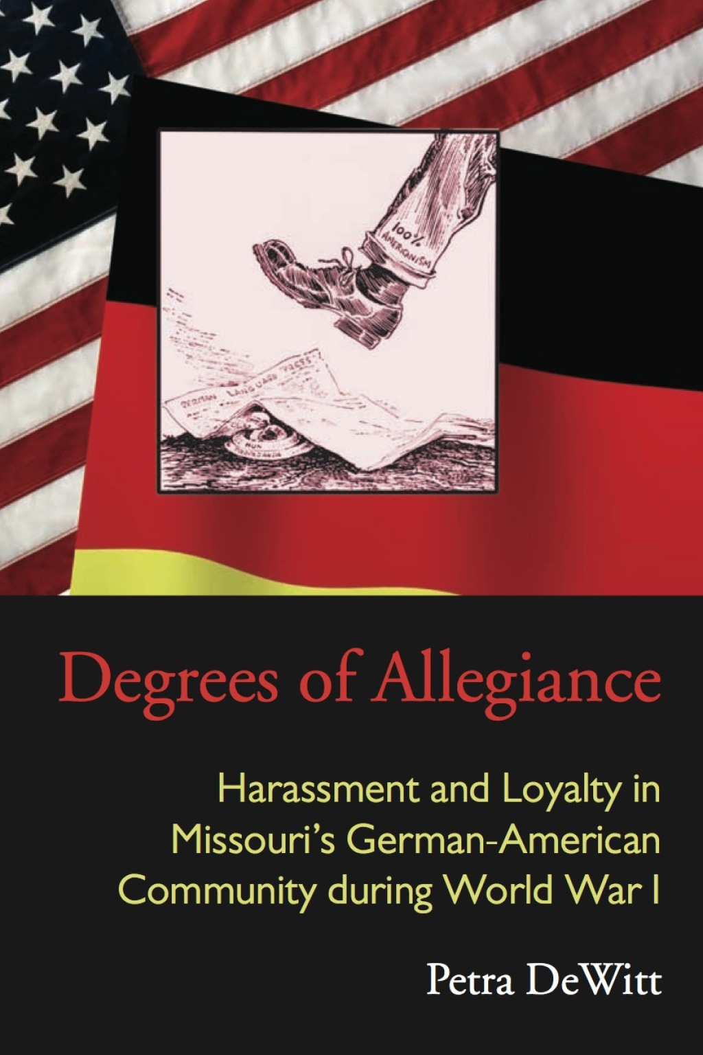Degrees of Allegiance Harassment and Loyalty in Missouri’s German-American Community during World War I 1st Edition