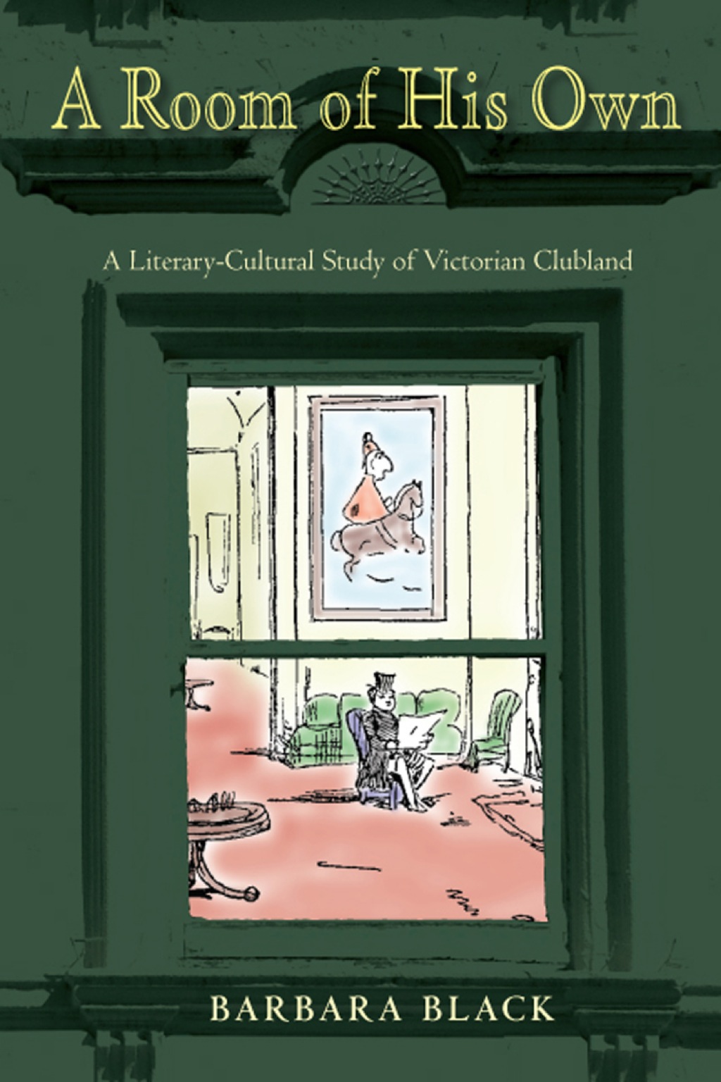 A Room of His Own A Literary-Cultural Study of Victorian Clubland 1st Edition