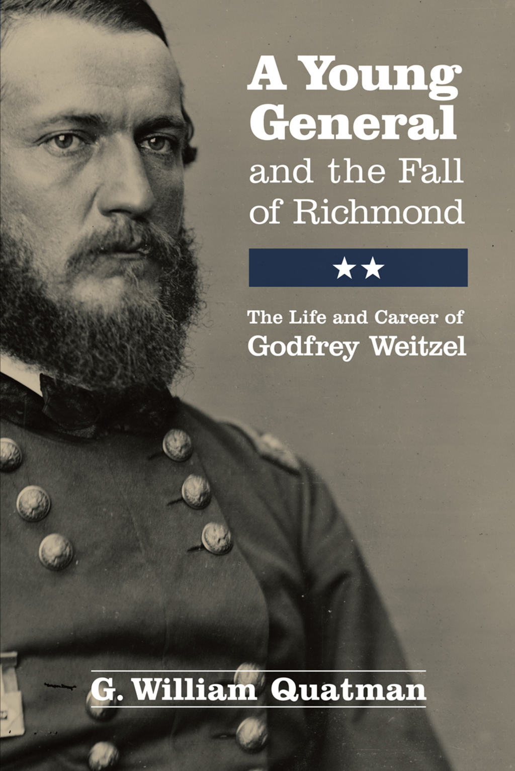 A Young General and the Fall of Richmond The Life and Career of Godfrey Weitzel 1st Edition