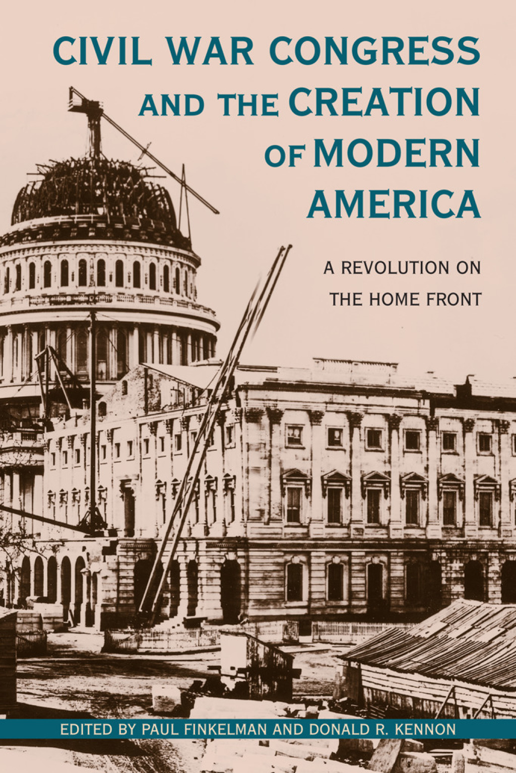 Civil War Congress and the Creation of Modern America A Revolution on the Home Front 1st Edition